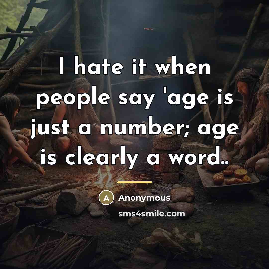 “I hate it when people say 'age is just a…” quote by Anonymous