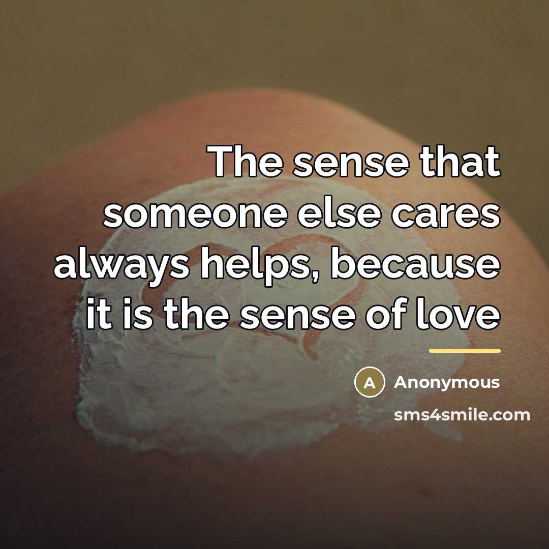 “The sense that someone else cares always helps, because it…” quote by Anonymous