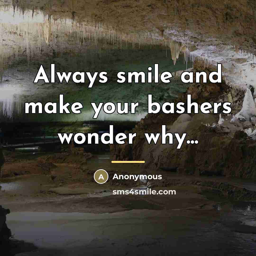 “Always smile and make your bashers wonder why...…” quote by Anonymous