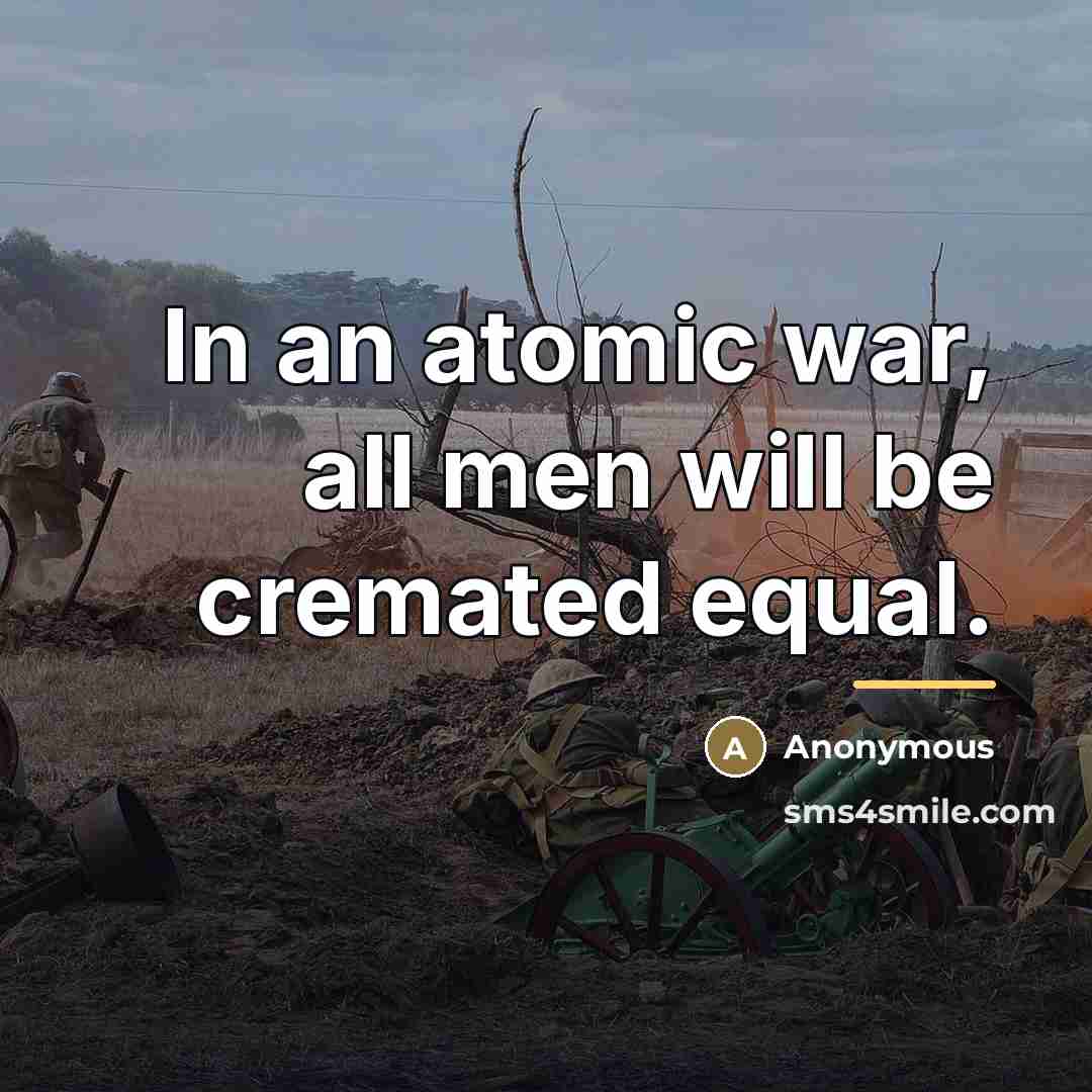 “In an atomic war, all men will be cremated equal.…” quote by Anonymous