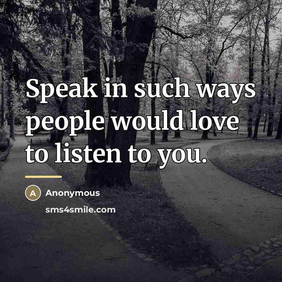 “Speak in such ways people would love to listen to…” quote by Anonymous