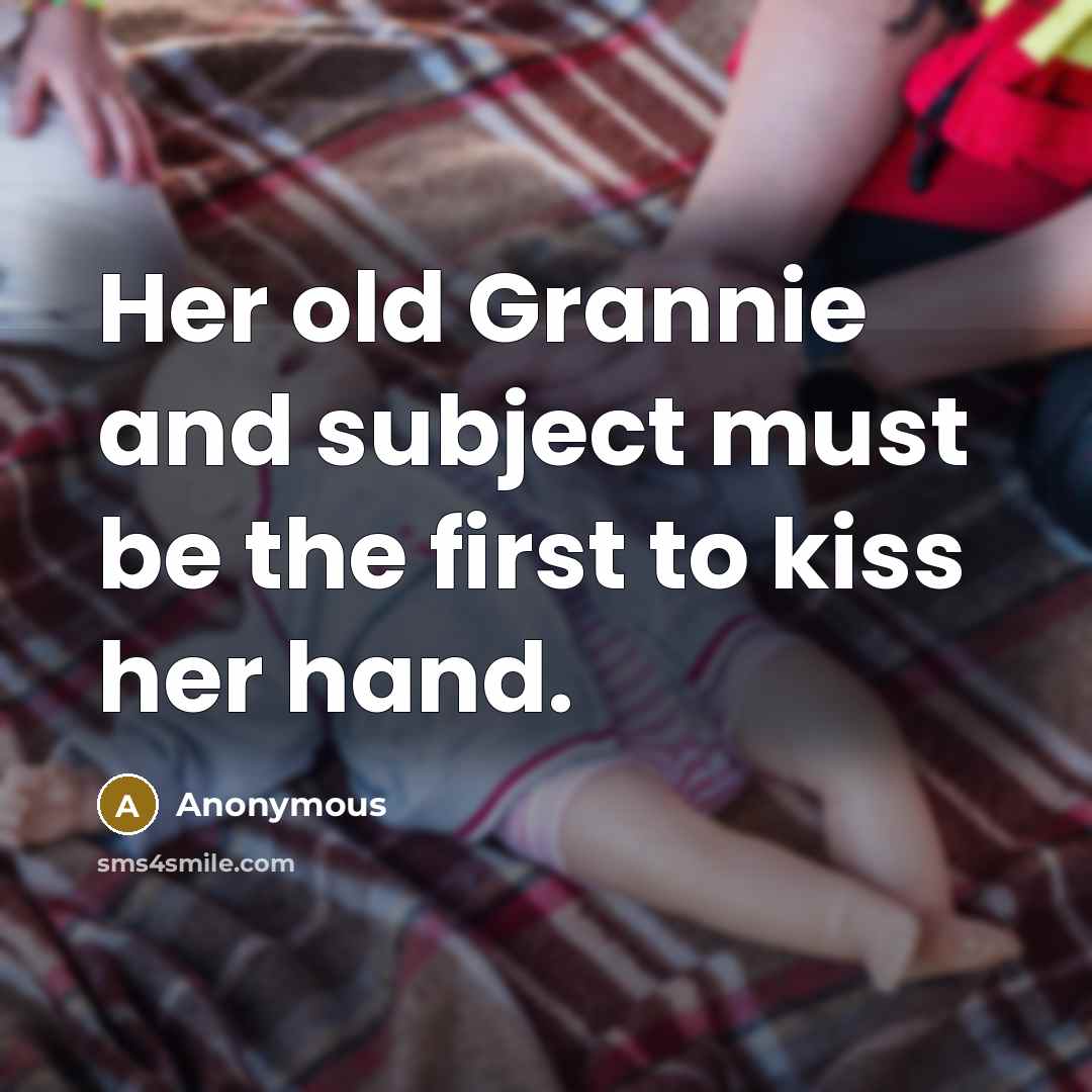“Her old Grannie and subject must be the first to kiss her hand.” quote by Anonymous