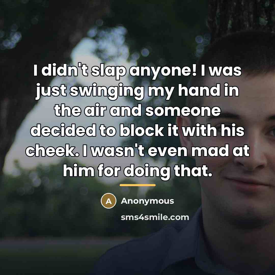 “I didn't slap anyone! I was just swinging my hand…” quote by Anonymous