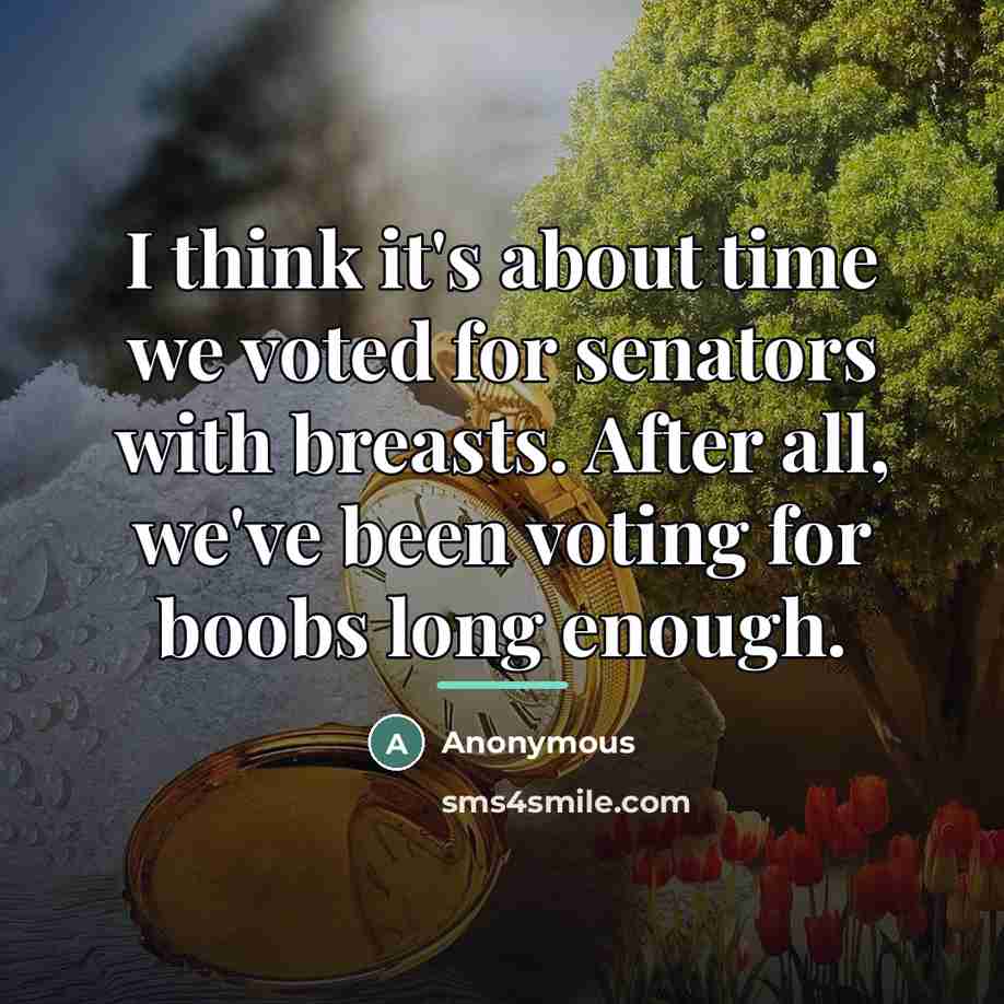 “I think it's about time we voted for senators with…” quote by Clarie Sargent