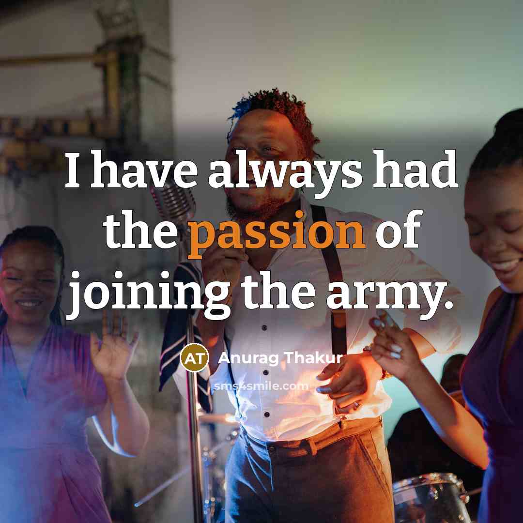 “I have always had the passion of joining the army.…” quote by Anurag Thakur
