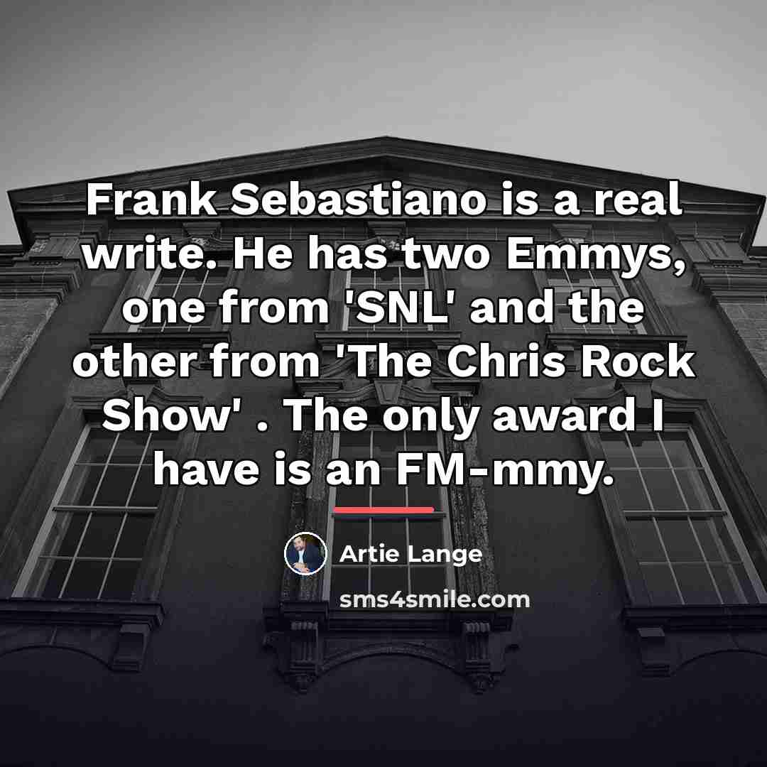 “Frank Sebastiano is a real write. He has two Emmys,…” quote by Artie Lange