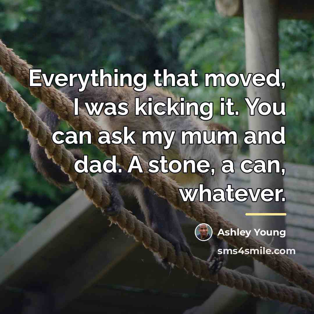 “Everything that moved, I was kicking it. You can ask…” quote by Ashley Young