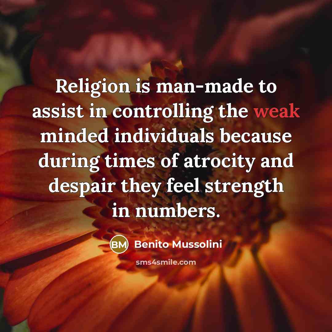 “Religion is man-made to assist in controlling the weak minded…” quote by Benito Mussolini