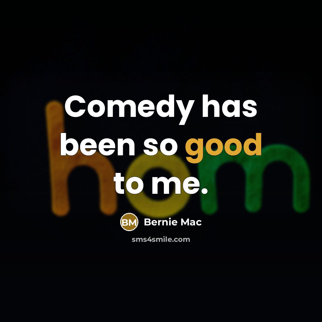 “Comedy has been so good to me.…” quote by Bernie Mac