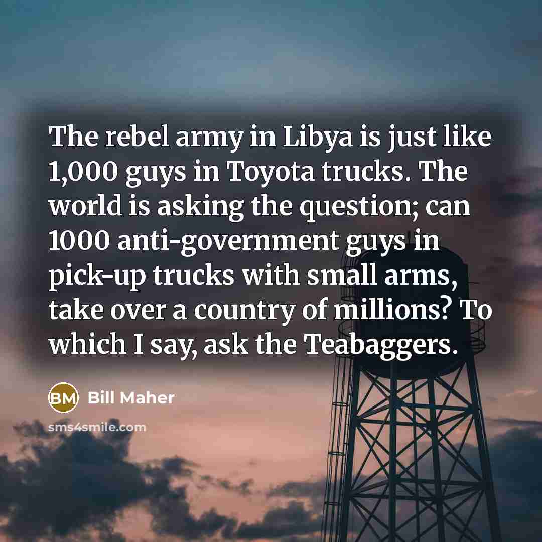 “The rebel army in Libya is just like 1,000 guys…” quote by Bill Maher