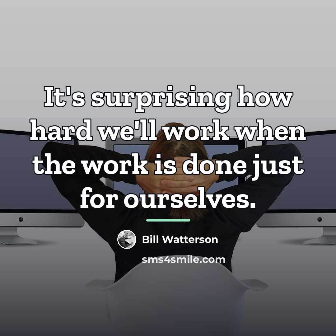 “It's surprising how hard we'll work when the work is…” quote by Bill Watterson
