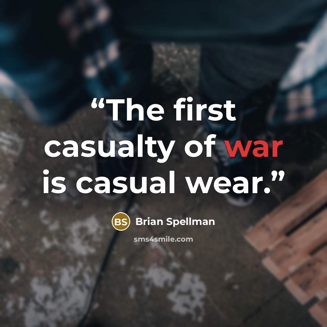 “The first casualty of war is casual wear.” quote by Brian Spellman