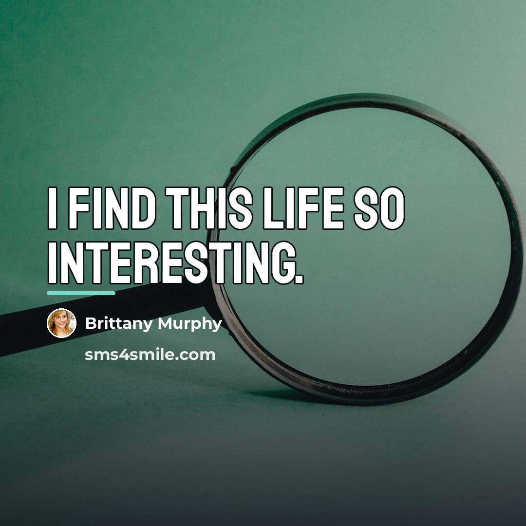 “I find this life so interesting.…” quote by Brittany Murphy