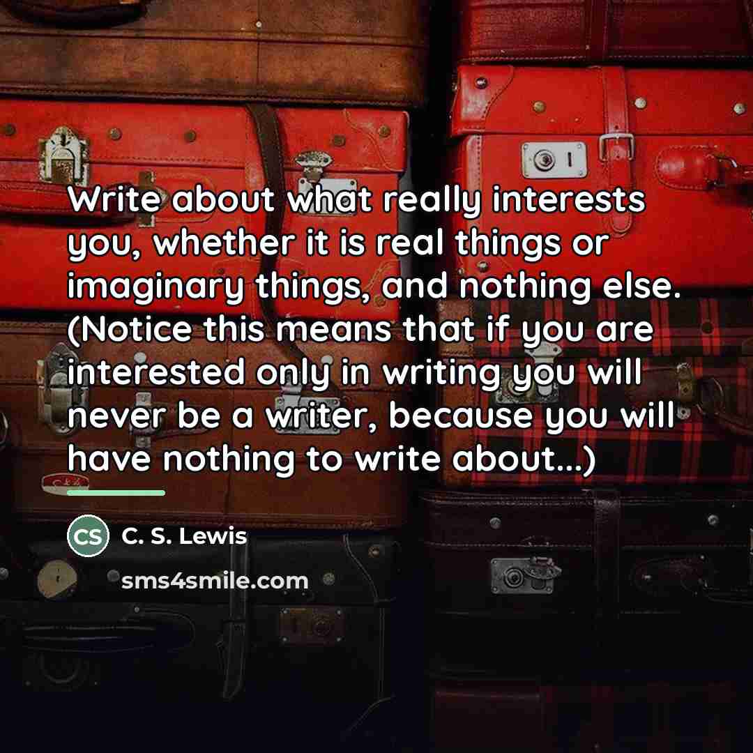 “Write about what really interests you, whether it is real…” quote by C. S. Lewis