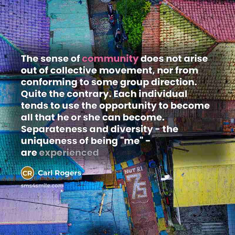 “The sense of community does not arise out of collective…” quote by Carl Rogers