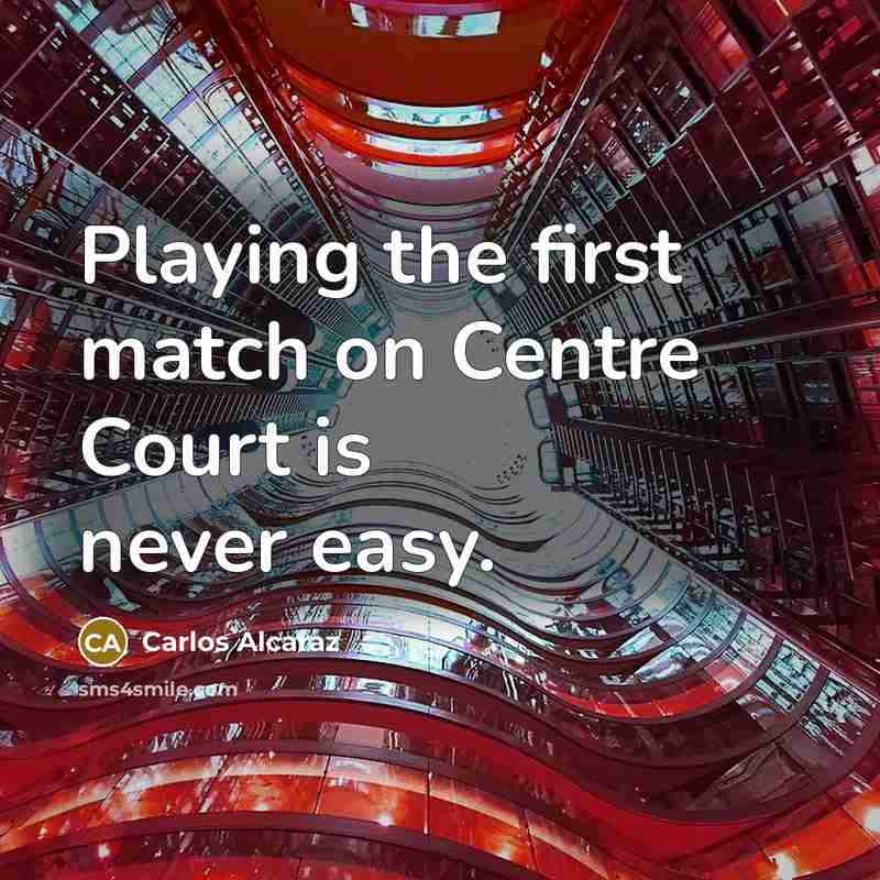 “Playing the first match on Centre Court is never easy.” quote by Carlos Alcaraz