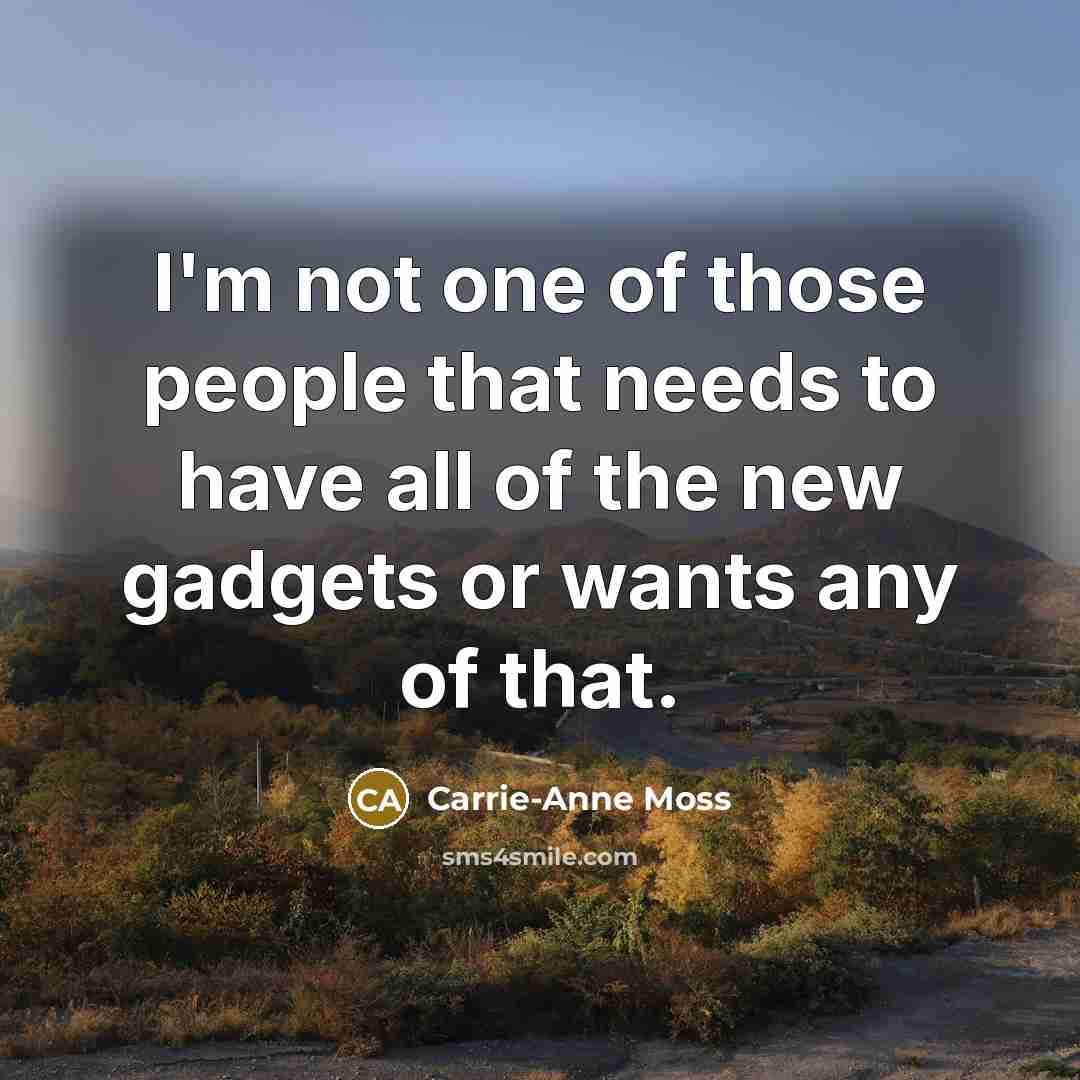 “I'm not one of those people that needs to have…” quote by Carrie-Anne Moss