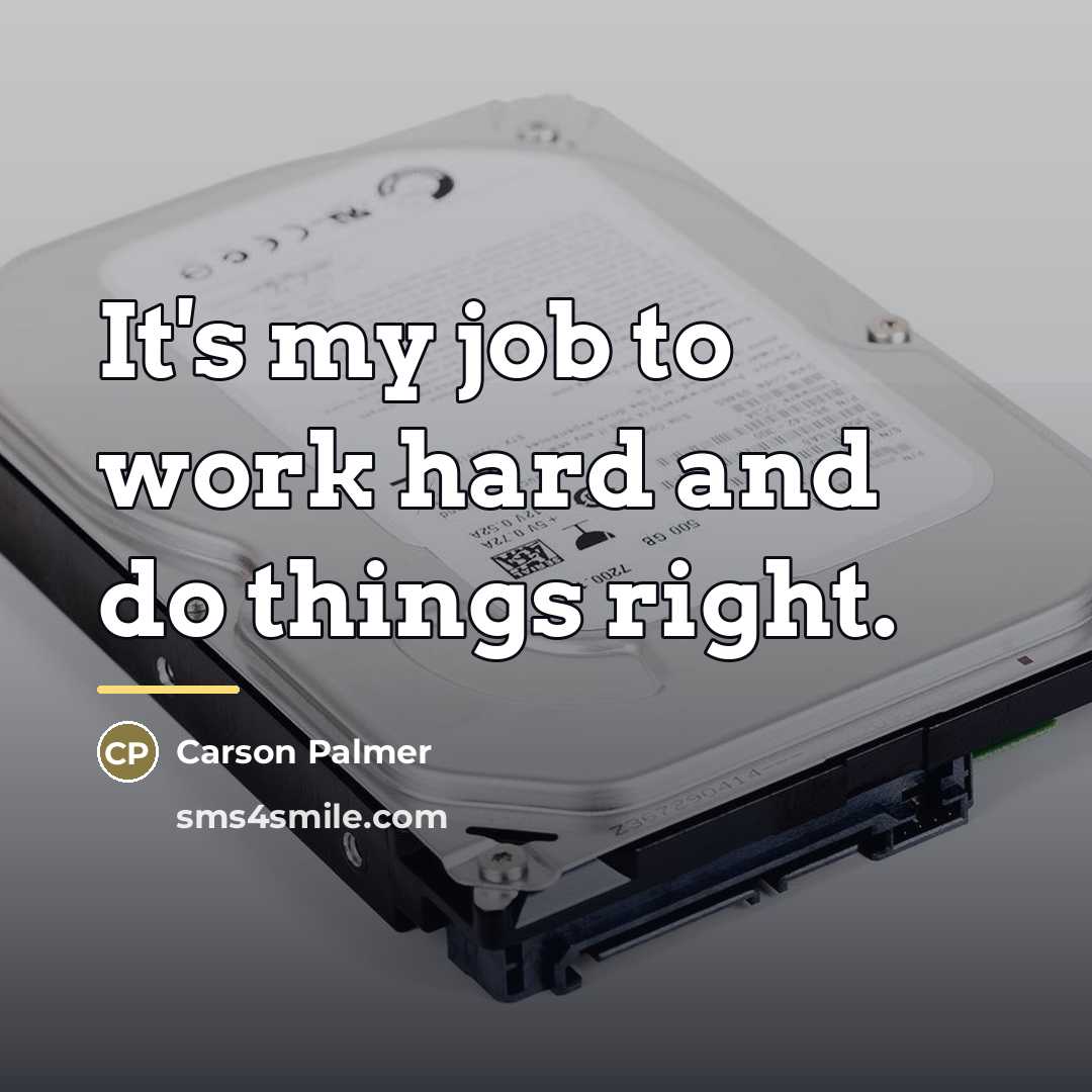 “It's my job to work hard and do things right.…” quote by Carson Palmer