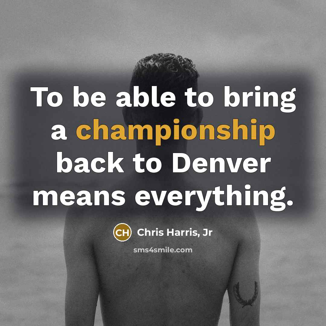 “To be able to bring a championship back to Denver…” quote by Chris Harris, Jr