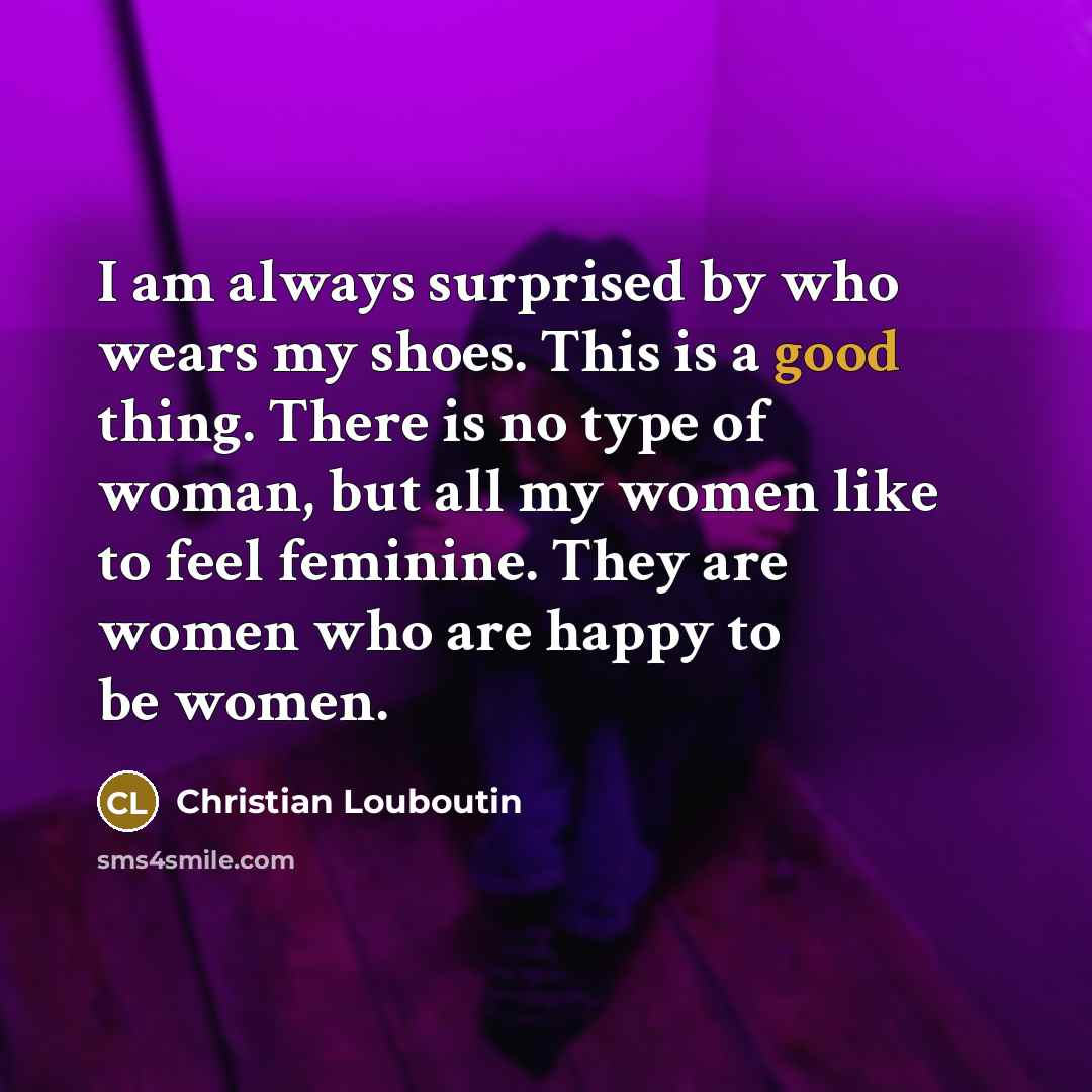 “I am always surprised by who wears my shoes. This…” quote by Christian Louboutin