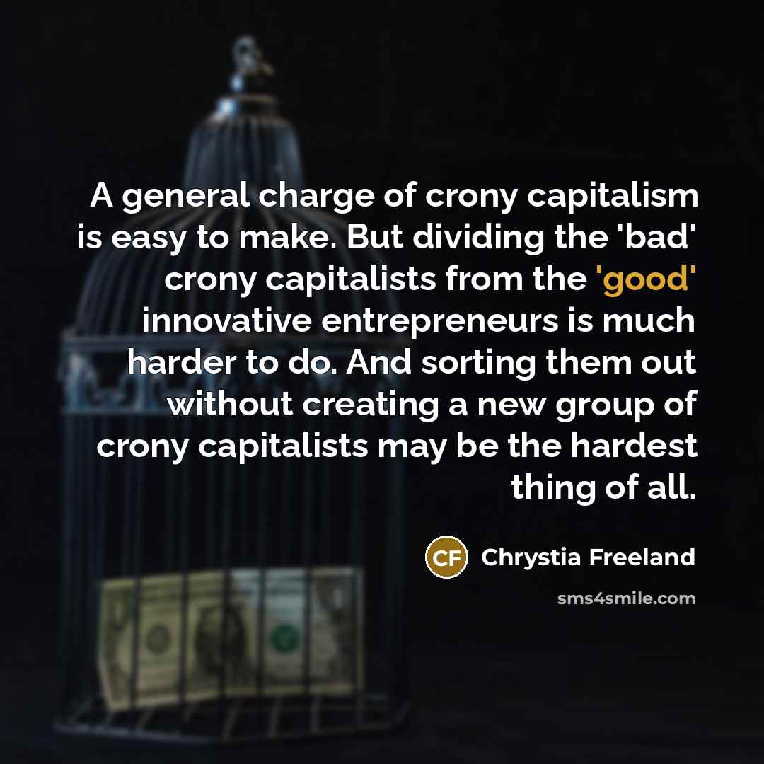 “A general charge of crony capitalism is easy to make.…” quote by Chrystia Freeland