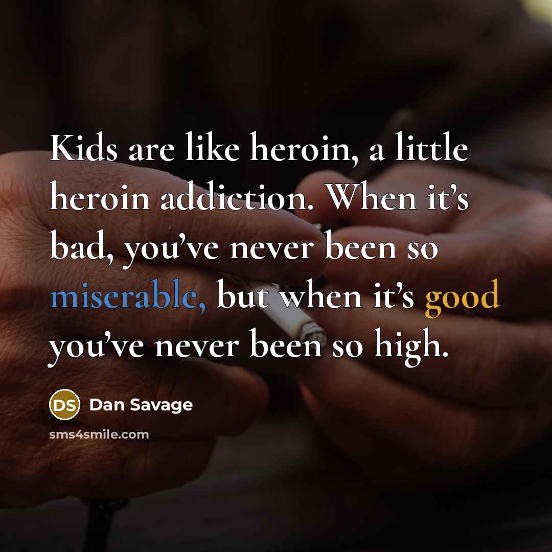 “Kids are like heroin, a little heroin addiction. When it’s…” quote by Dan Savage