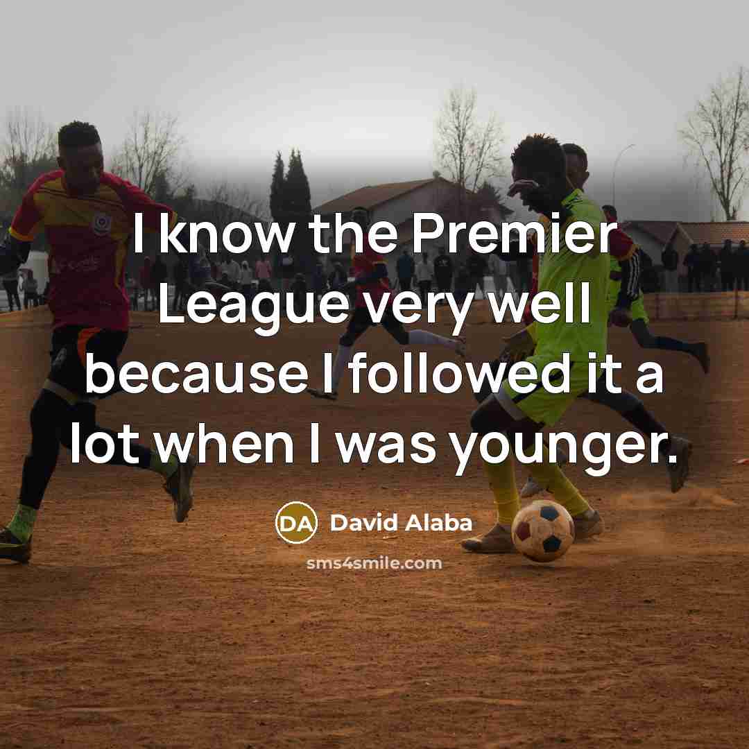 “I know the Premier League very well because I followed…” quote by David Alaba