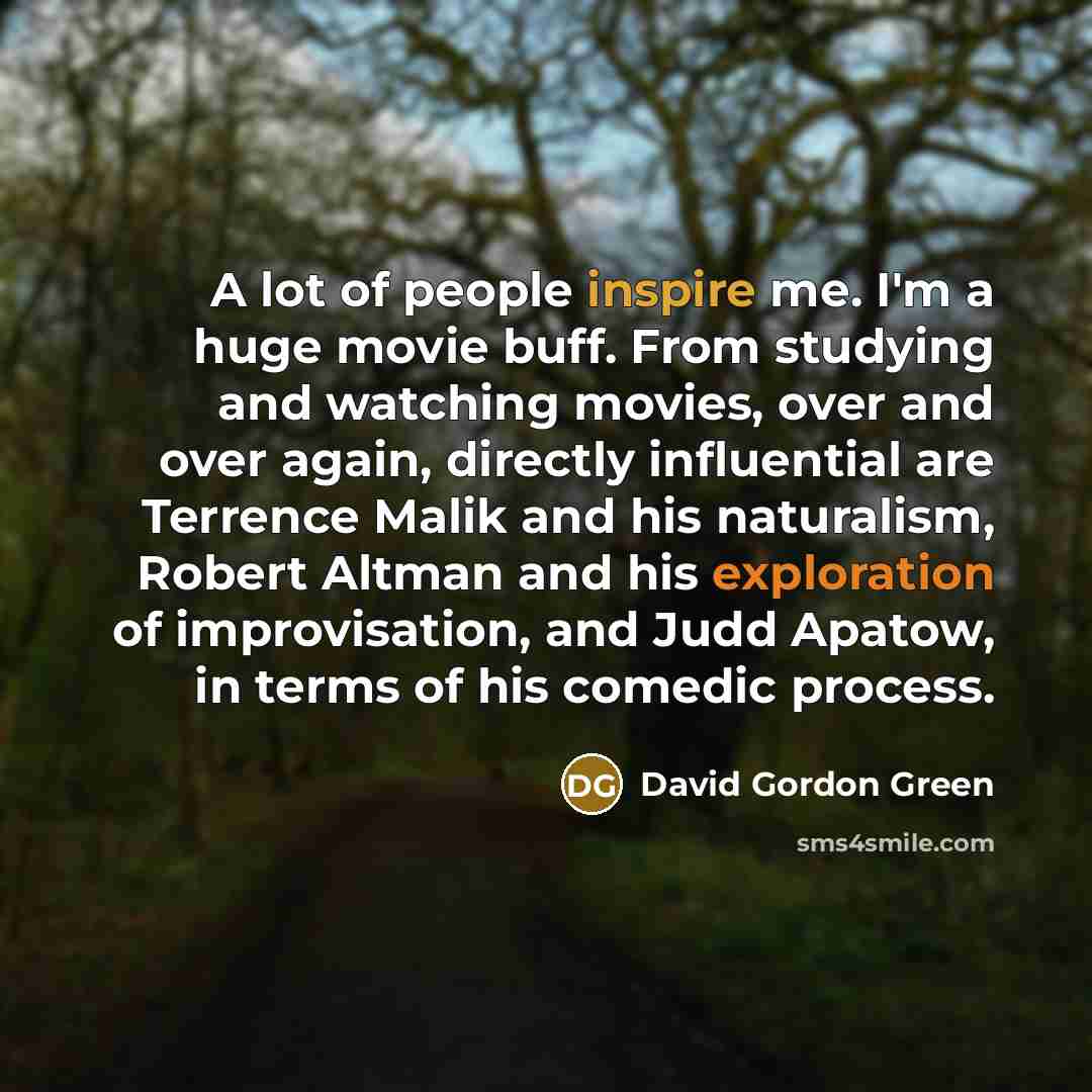 “A lot of people inspire me. I'm a huge movie…” quote by David Gordon Green