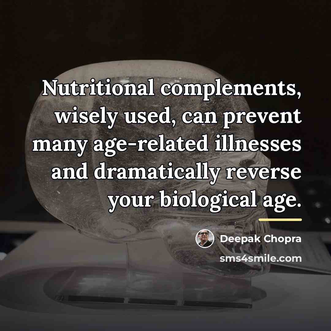 “Nutritional complements, wisely used, can prevent many age-related illnesses and…” quote by Deepak Chopra