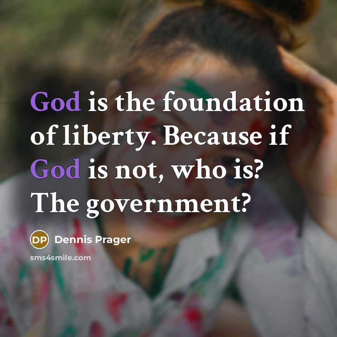 “God is the foundation of liberty. Because if God is…” quote by Dennis Prager