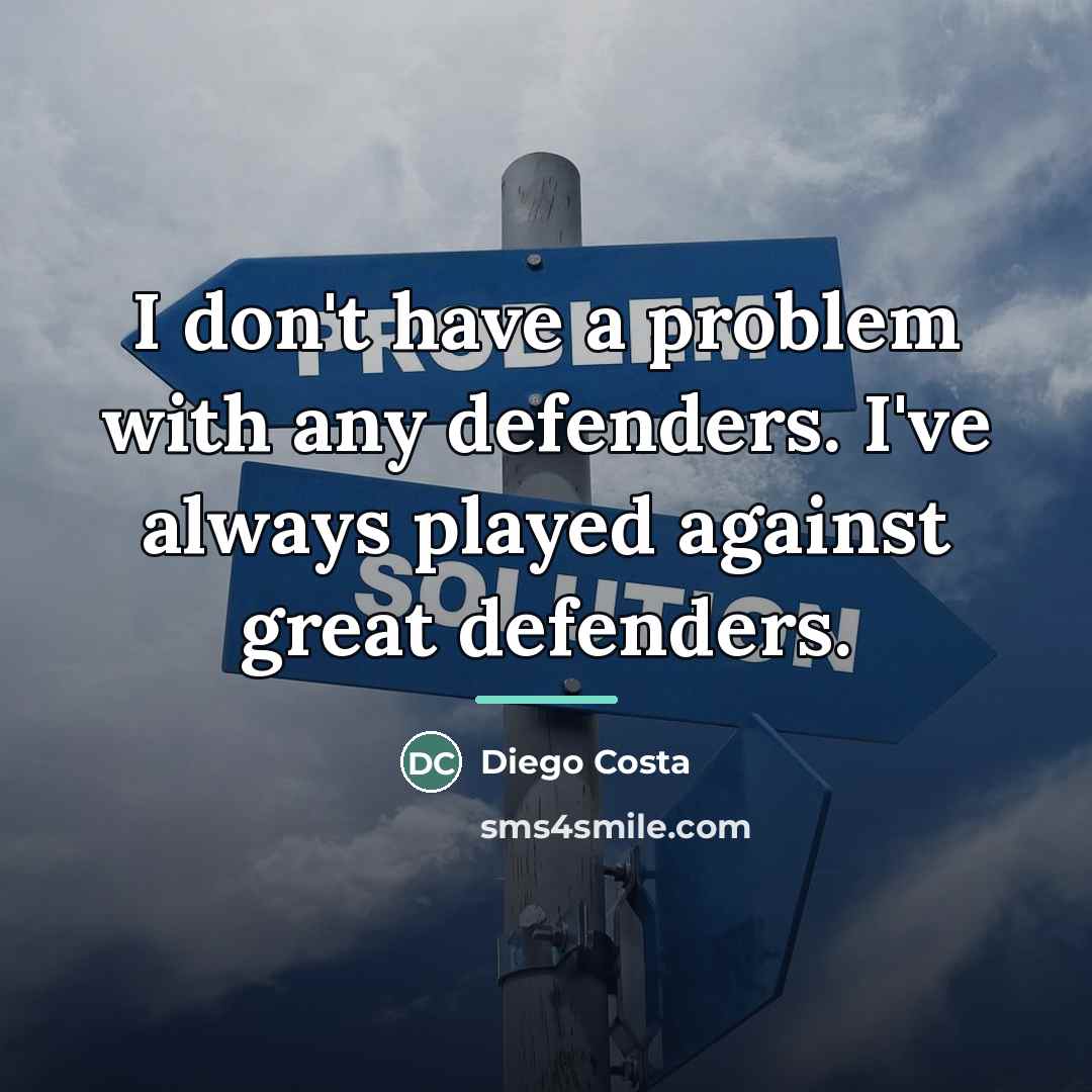 “I don't have a problem with any defenders. I've always…” quote by Diego Costa