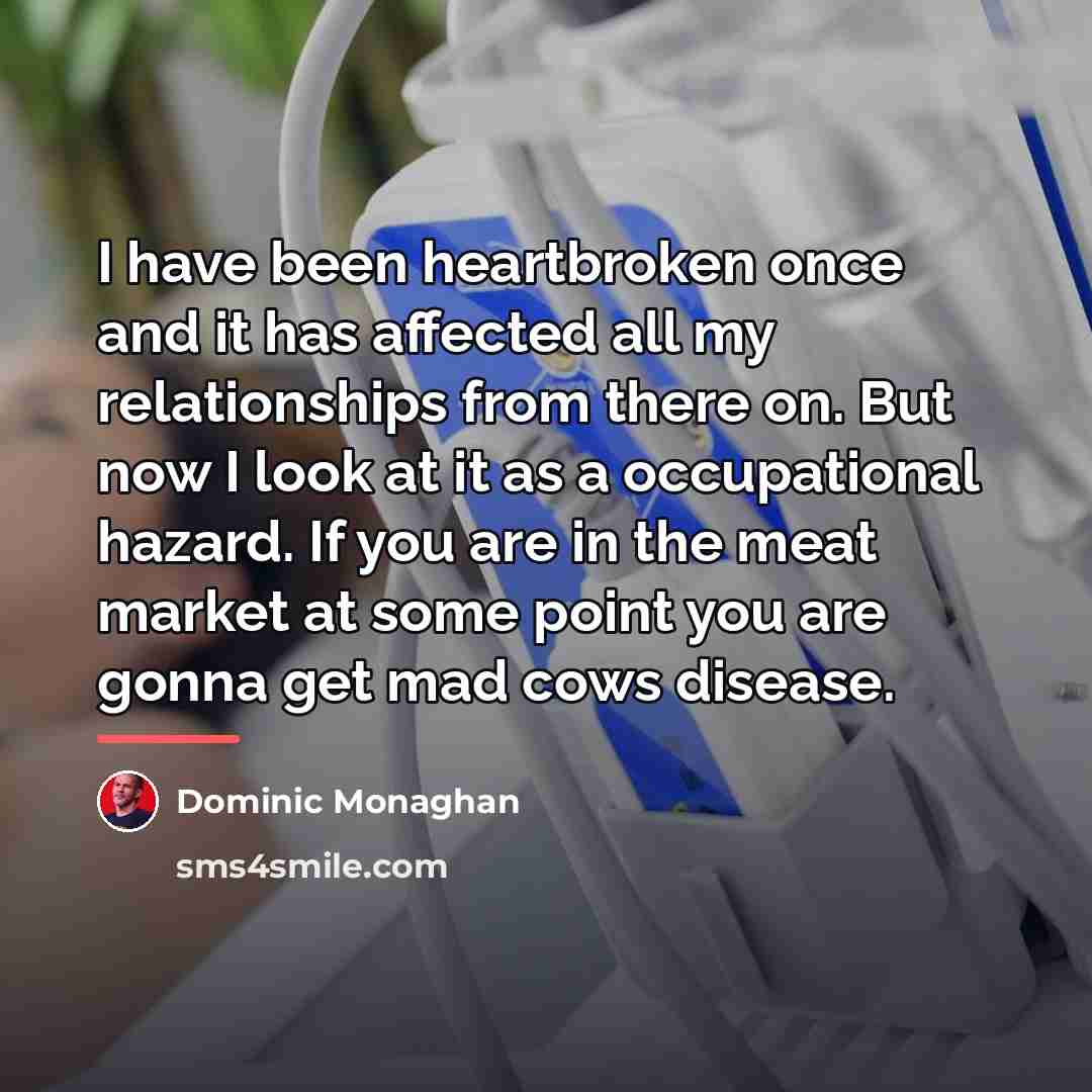 “I have been heartbroken once and it has affected all…” quote by Dominic Monaghan