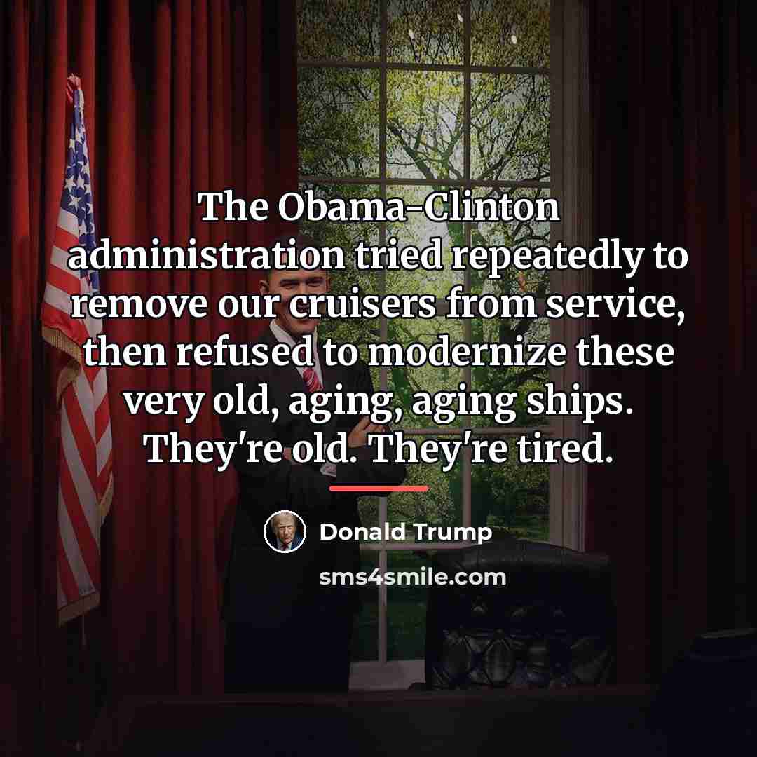 “The Obama-Clinton administration tried repeatedly to remove our cruisers from…” quote by Donald Trump