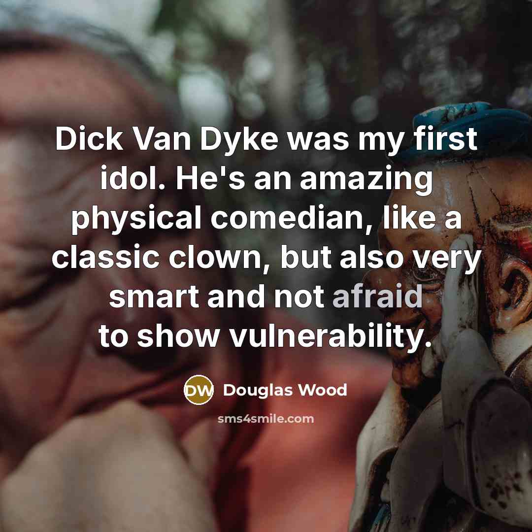 “Dick Van Dyke was my first idol. He's an amazing…” quote by Douglas Wood