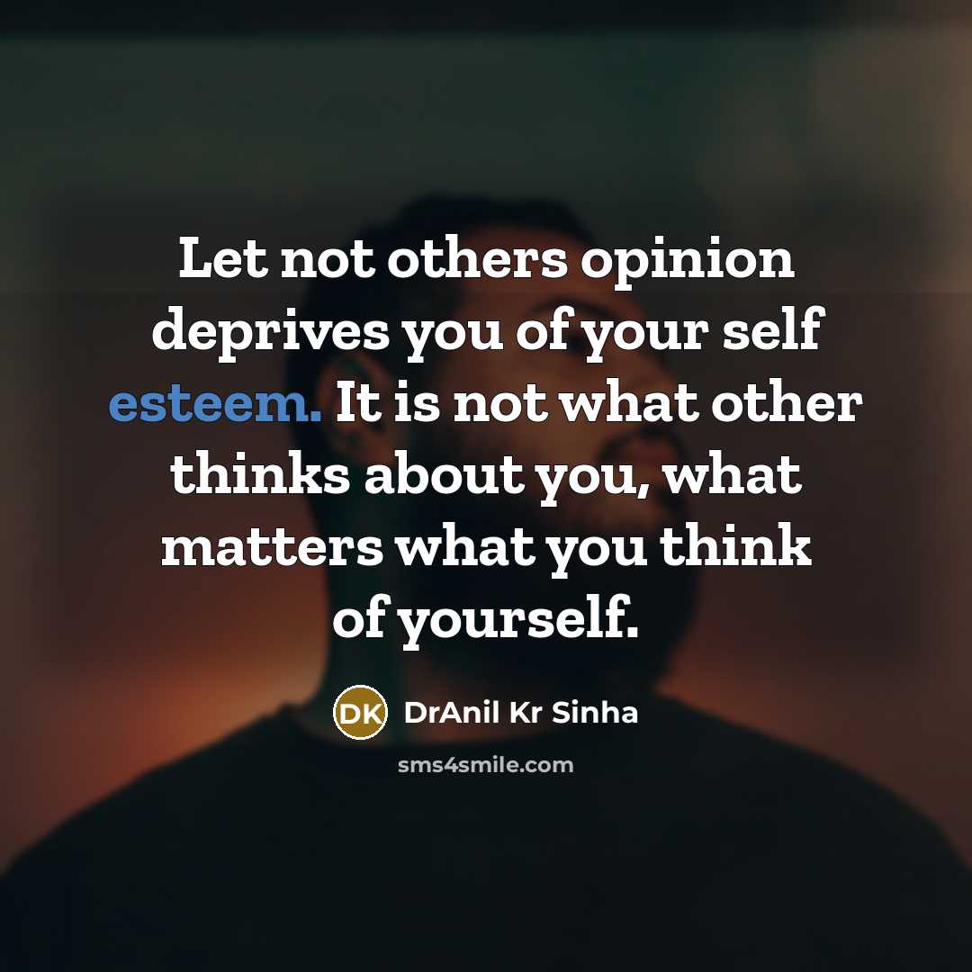 “Let not others opinion deprives you of your self esteem.…” quote by DrAnil Kr Sinha