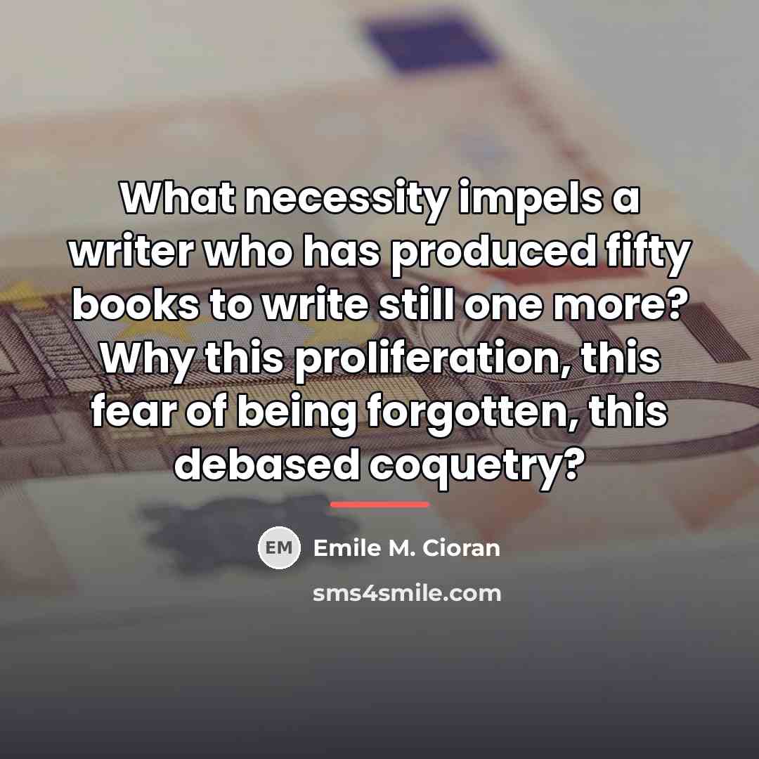 “What necessity impels a writer who has produced fifty books…” quote by Emile M. Cioran