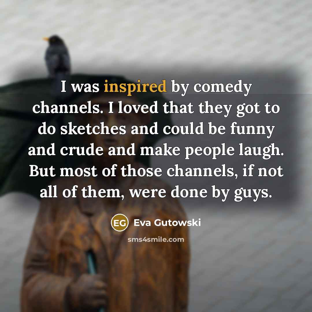 “I was inspired by comedy channels. I loved that they…” quote by Eva Gutowski