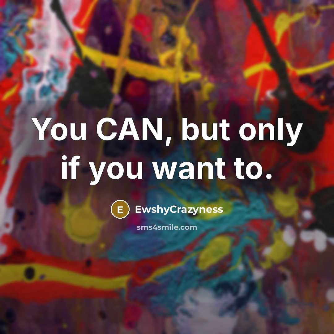“You CAN, but only if you want to.…” quote by EwshyCrazyness