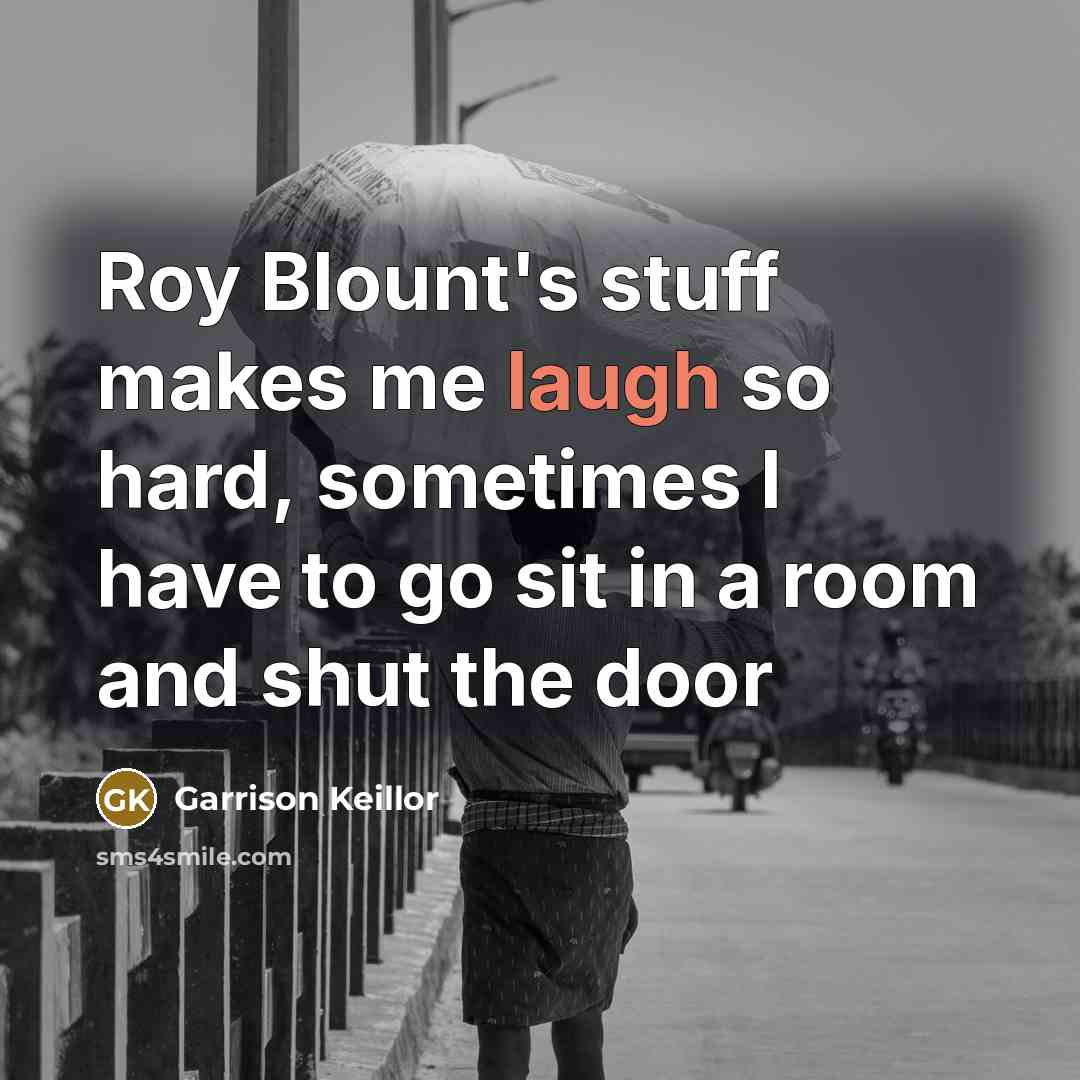 “Roy Blount's stuff makes me laugh so hard, sometimes I…” quote by Garrison Keillor