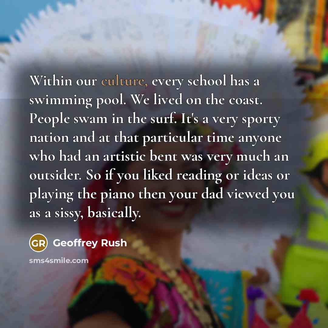 “Within our culture, every school has a swimming pool. We…” quote by Geoffrey Rush