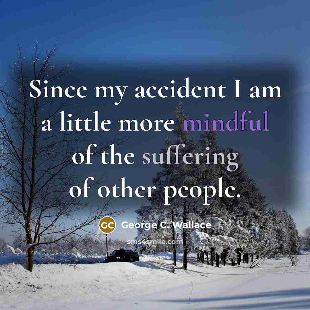 “Since my accident I am a little more mindful of…” quote by George C. Wallace