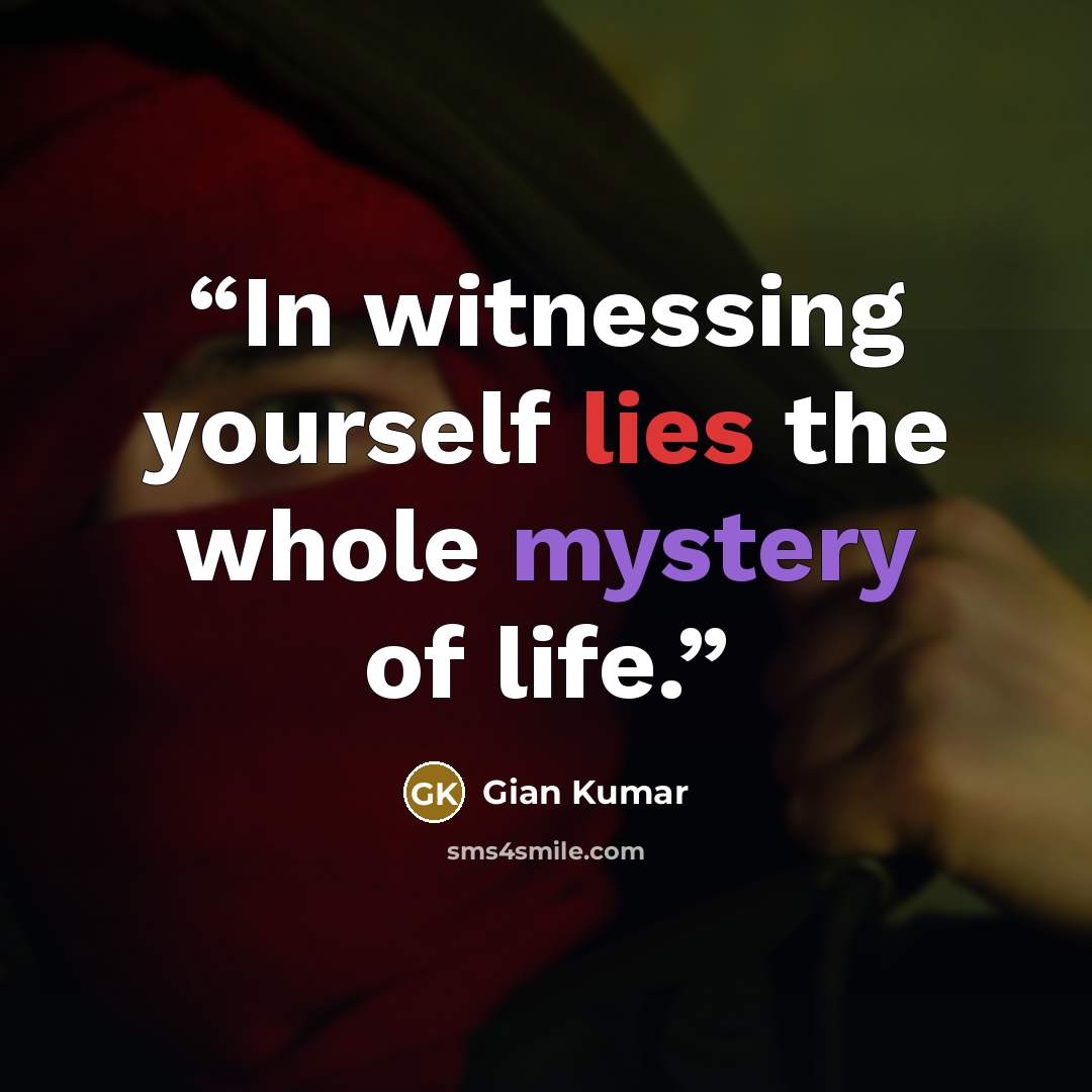 “In witnessing yourself lies the whole mystery of life.” quote by Gian Kumar