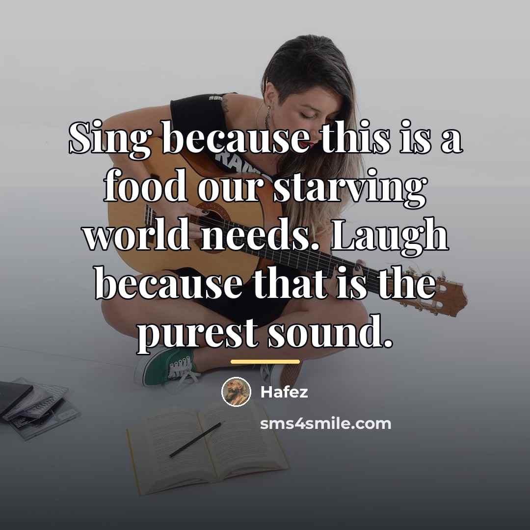 “Sing because this is a food our starving world needs.…” quote by Hafez