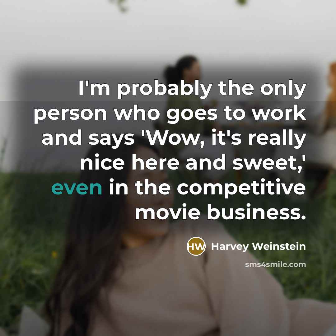 “I'm probably the only person who goes to work and…” quote by Harvey Weinstein