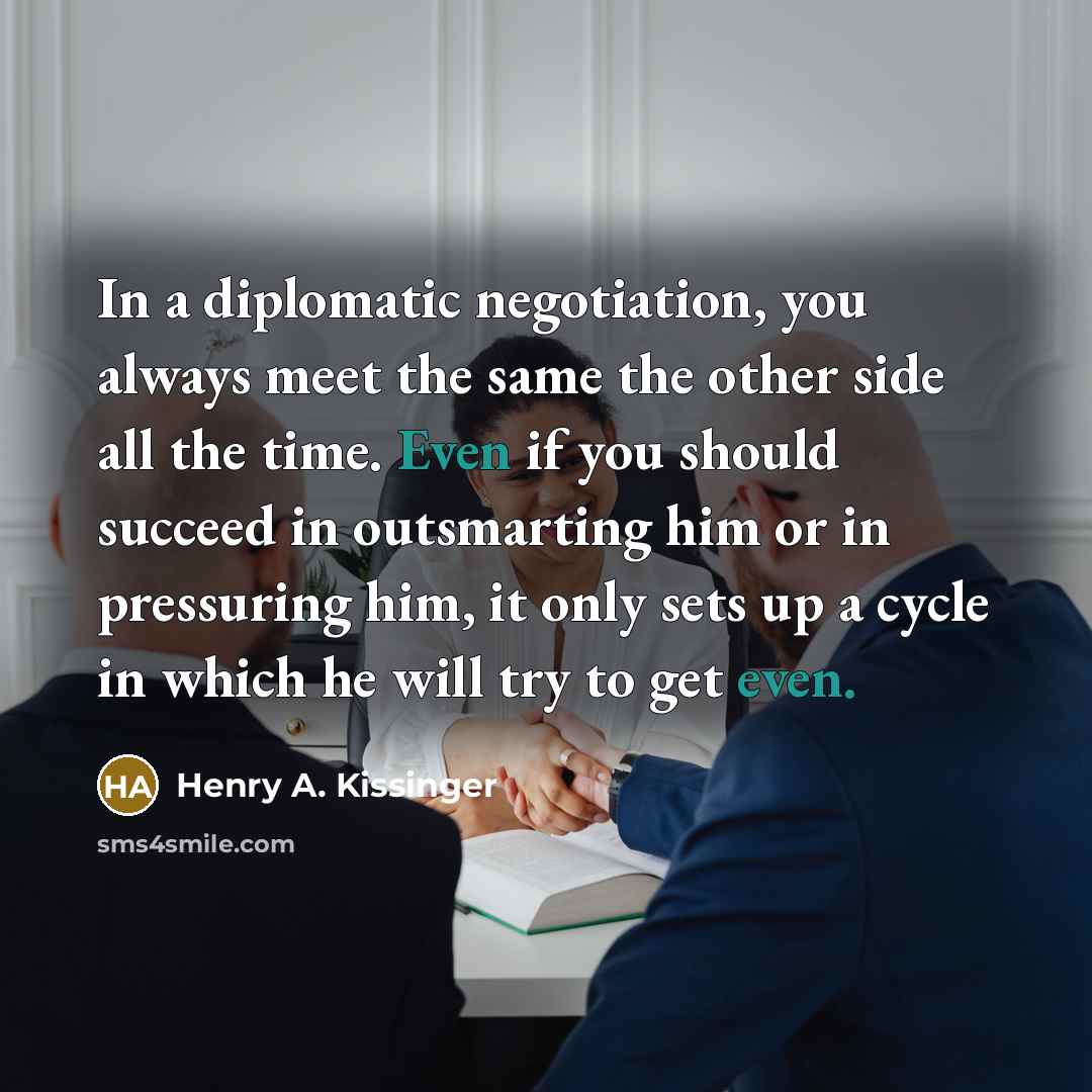“In a diplomatic negotiation, you always meet the same the…” quote by Henry A. Kissinger