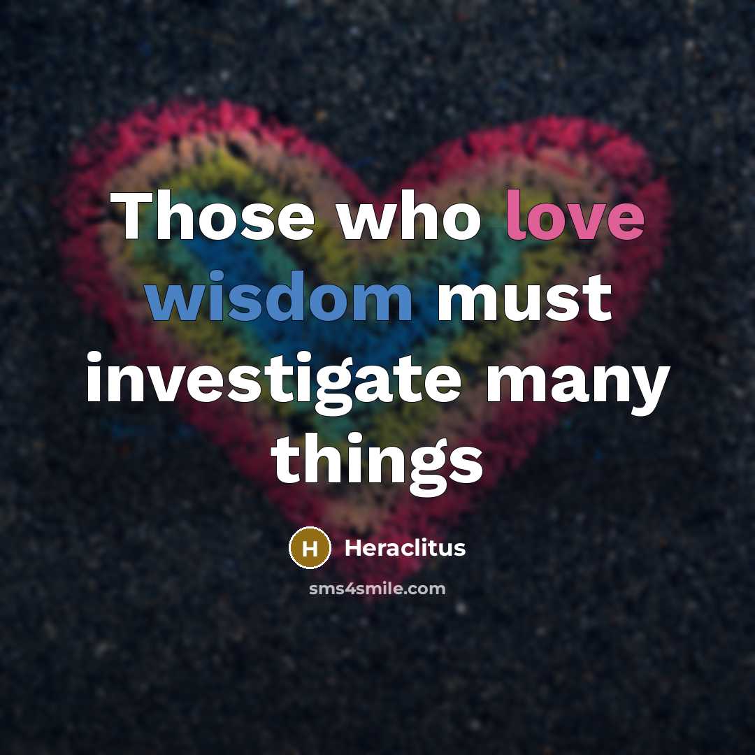 “Those who love wisdom must investigate many things” quote by Heraclitus