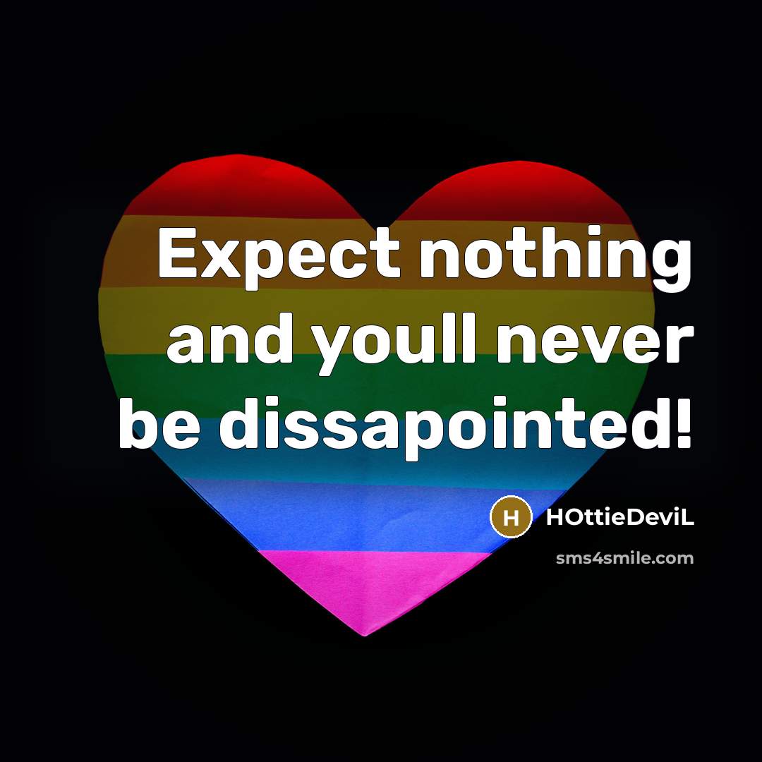 “Expect nothing and youll never be dissapointed!” quote by HOttieDeviL