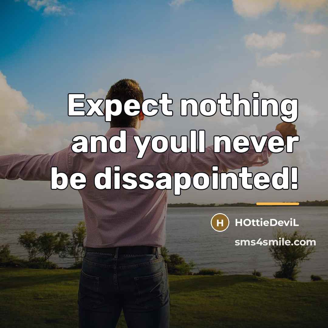 “Expect nothing and youll never be dissapointed!…” quote by HOttieDeviL