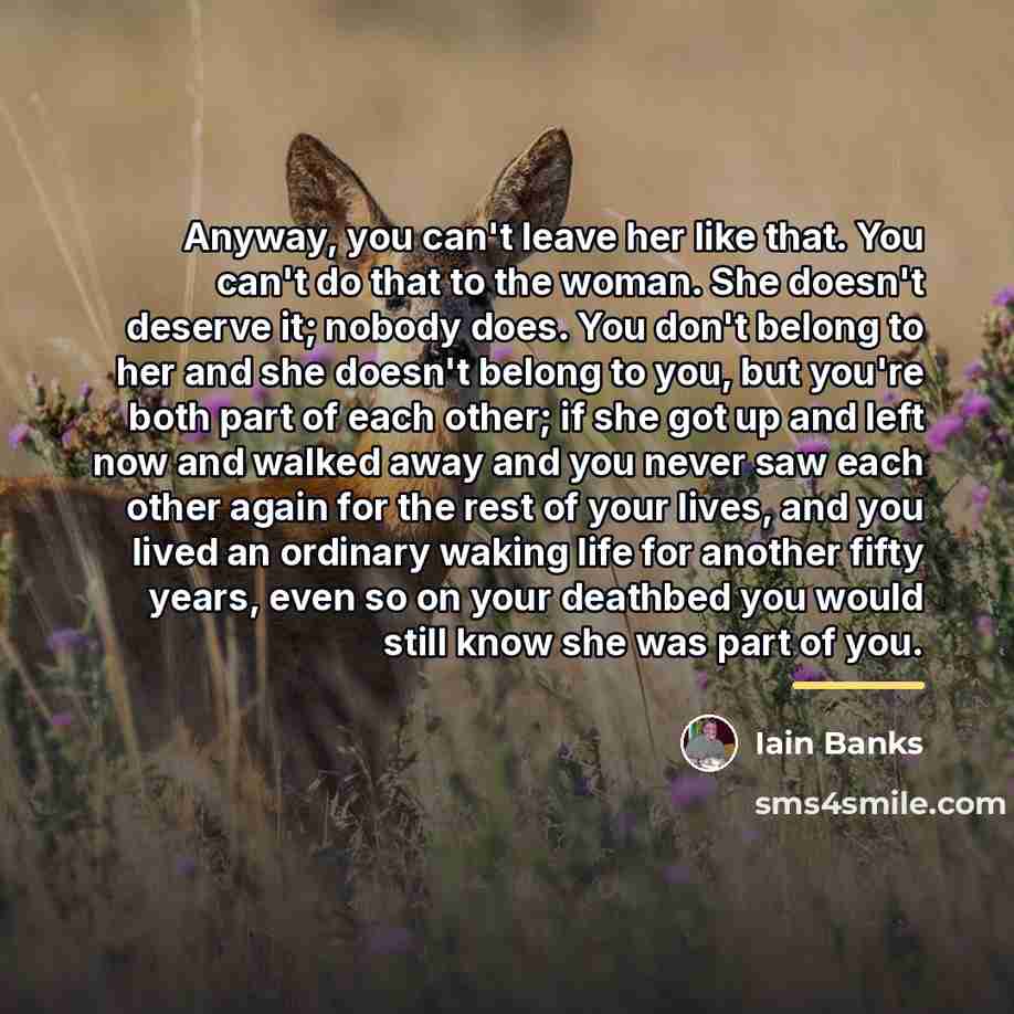 “Anyway, you can't leave her like that. You can't do…” quote by Iain Banks