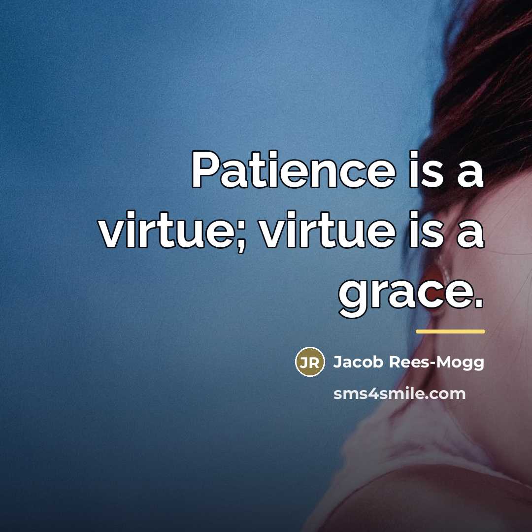 “Patience is a virtue; virtue is a grace.…” quote by Jacob Rees-Mogg